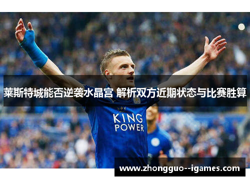 莱斯特城能否逆袭水晶宫 解析双方近期状态与比赛胜算