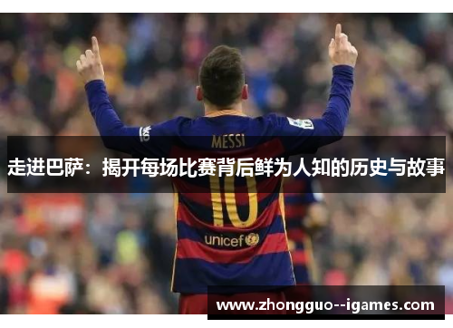 走进巴萨：揭开每场比赛背后鲜为人知的历史与故事