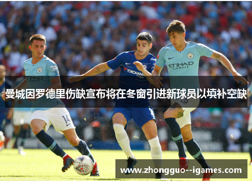 曼城因罗德里伤缺宣布将在冬窗引进新球员以填补空缺 曼城因罗德里伤缺宣布将在冬窗引进新球员以填补空缺