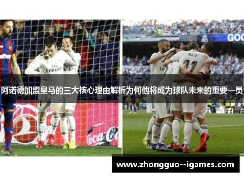 阿诺德加盟皇马的三大核心理由解析为何他将成为球队未来的重要一员
