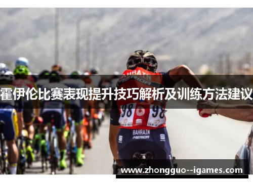 霍伊伦比赛表现提升技巧解析及训练方法建议