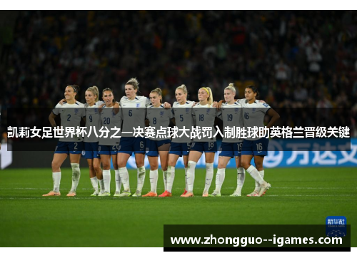 凯莉女足世界杯八分之一决赛点球大战罚入制胜球助英格兰晋级关键